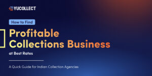 How to Find Profitable Collections Business at Best Rates: A Guide for Indian Collection Agencies