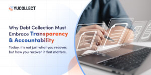 Why Debt Collection Needs to Embrace Transparency and Accountability